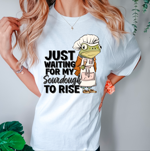 Just Waiting For My Sourdough To Rise Shirt