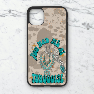 You Had Me At Turquoise Phone Case **MADE TO ORDER**